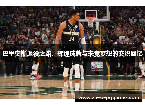 巴里奥斯退役之路：辉煌成就与未竟梦想的交织回忆