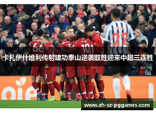 卡扎伊什维利传射建功泰山逆袭取胜迎来中超三连胜