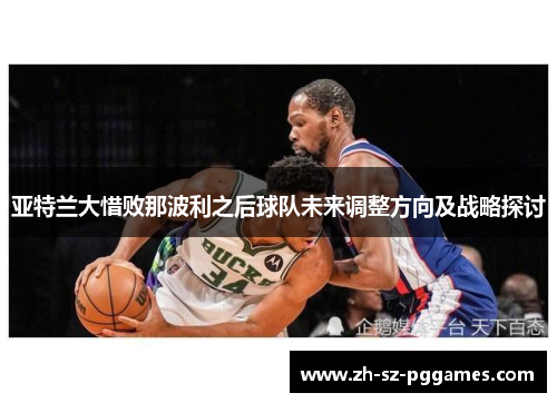 亚特兰大惜败那波利之后球队未来调整方向及战略探讨