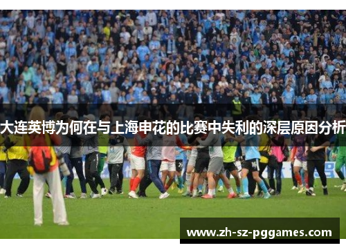 大连英博为何在与上海申花的比赛中失利的深层原因分析