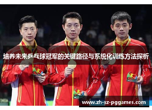 培养未来乒乓球冠军的关键路径与系统化训练方法探析