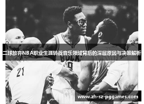 二球放弃NBA职业生涯转战音乐领域背后的深层原因与决策解析