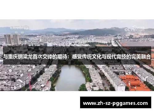 与重庆铜梁龙首次交锋的期待：感受传统文化与现代竞技的完美融合