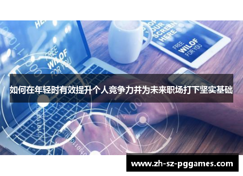 如何在年轻时有效提升个人竞争力并为未来职场打下坚实基础