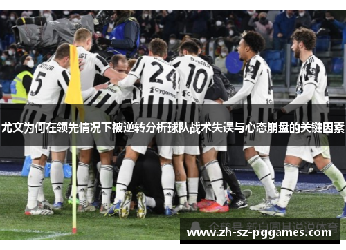 尤文为何在领先情况下被逆转分析球队战术失误与心态崩盘的关键因素