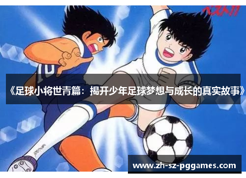 《足球小将世青篇：揭开少年足球梦想与成长的真实故事》