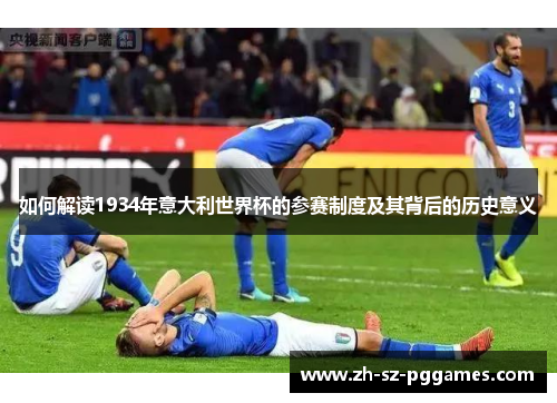 如何解读1934年意大利世界杯的参赛制度及其背后的历史意义
