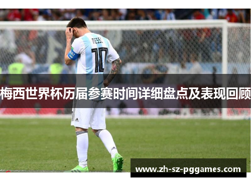 梅西世界杯历届参赛时间详细盘点及表现回顾