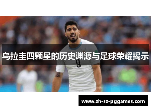 乌拉圭四颗星的历史渊源与足球荣耀揭示
