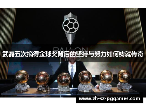武磊五次摘得金球奖背后的坚持与努力如何铸就传奇