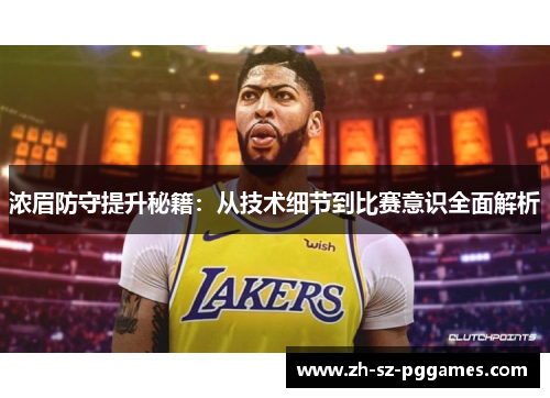 浓眉防守提升秘籍：从技术细节到比赛意识全面解析