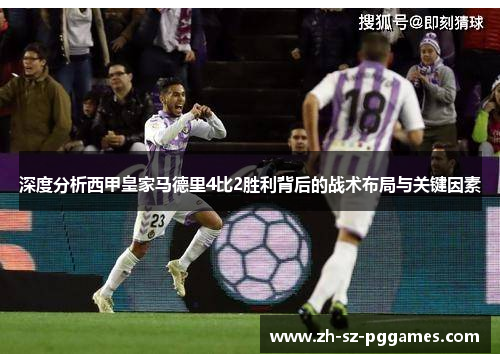 深度分析西甲皇家马德里4比2胜利背后的战术布局与关键因素