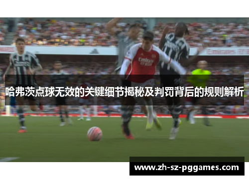 哈弗茨点球无效的关键细节揭秘及判罚背后的规则解析