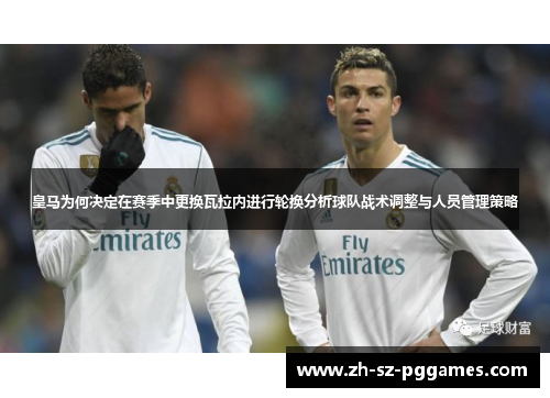 皇马为何决定在赛季中更换瓦拉内进行轮换分析球队战术调整与人员管理策略
