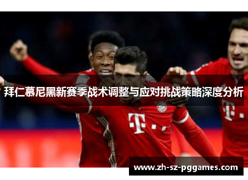 拜仁慕尼黑新赛季战术调整与应对挑战策略深度分析