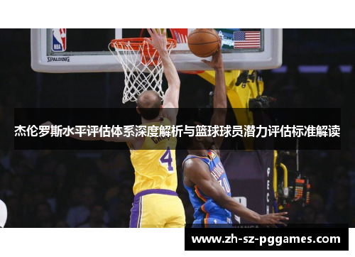 杰伦罗斯水平评估体系深度解析与篮球球员潜力评估标准解读 杰伦罗斯水平评估体系深度解析与篮球球员潜力评估标准解读