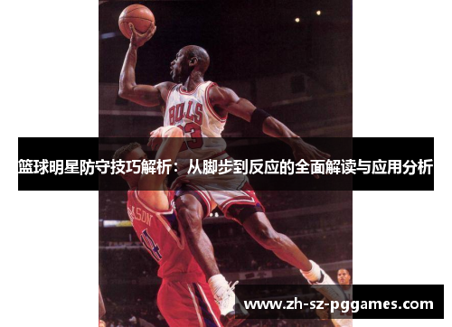 篮球明星防守技巧解析：从脚步到反应的全面解读与应用分析