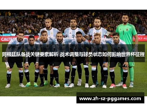 阿根廷队备战关键要素解析 战术调整与球员状态如何影响世界杯征程